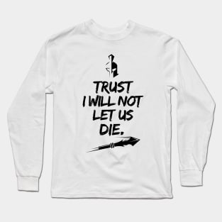 Trust I will not let us die Long Sleeve T-Shirt